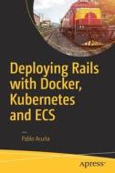 Deploying Rails with Docker, Kubernetes and ECS di Pablo Acu¿a edito da Apress