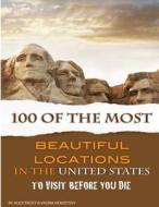 100 of the Most Beautiful Locations to Visit Before You Die di Alex Trost, Vadim Kravetsky edito da Createspace