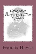 Commodore Perry's Expedition to Japan di Francis L. Hawks edito da Createspace