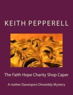 The Faith Hope Charity Shop Caper: A Davenport Dinwiddy Mystery di Keith Pepperell edito da Createspace