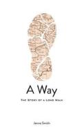 A Way: The Story of a Long Walk di Jenna Smith edito da Createspace
