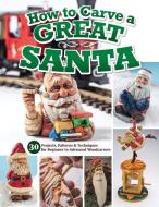 How to Carve a Great Santa: 34 Projects, Patterns & Techniques for Beginner to Advanced Woodcarvers di Editors of Woodcarving Illustrated edito da FOX CHAPEL PUB CO INC