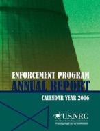 Enforcement Program Annual Report: Calendar Year 2006 di U. S. Nuclear Regulatory Commission edito da Createspace
