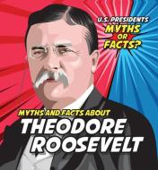 Myths and Facts about Theodore Roosevelt di Ezra E. Knopp edito da POWERKIDS PR