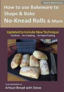 How to Use Bakeware to Shape & Bake No-Knead Rolls & More (Technique & Recipes): From the Kitchen of Artisan Bread with Steve di Steve Gamelin edito da Createspace