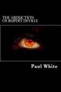 The Abduction of Rupert Deville di Paul White edito da Createspace