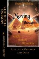 Moving Thoughts: Life of an Observer and Doer di Oluwafemi Michael Ajisafe edito da Createspace