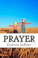 Prayer: & Its Senses di Clinton R. Lefort edito da Createspace