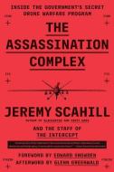 The Assassination Complex: Inside the Government's Secret Drone Warfare Program di Jeremy Scahill, The Staff Of The Intercept edito da SIMON & SCHUSTER