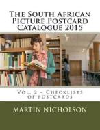 The South African Picture Postcard Catalogue 2015: Vol. 2 - Checklists of Postcards di MR Martin P. Nicholson edito da Createspace