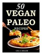 50 Vegan Paleo Recipes di Lisa a. Miller edito da Createspace Independent Publishing Platform