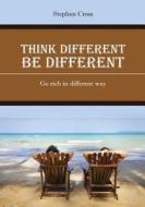 Think Different, Be Different: Go Rich in Different Way di Stephen Cross edito da Createspace