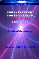 God Is Electric, God Is Magnetic, God Is +Ve, God Is -Ve. Written by Sheila Ber.: My Scientific Theory. di Sheila Shulla Ber edito da Createspace