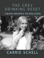 The Grey Drinking Reset: A 30 Day Journey to Wellness di Carrie Schell edito da WINSOME ENTERTAINMENT GROUP