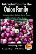 Introduction to the Onion Family - Growing Onions, Shallots, Garlic, Chives, and Leeks Easily in Your Garden di Dueep Jyot Singh, John Davidson edito da Createspace