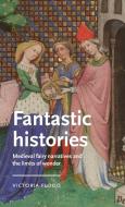 Fantastic Histories di Victoria Flood edito da Manchester University Press
