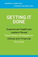 Getting It Done: Experienced Healthcare Leaders Reveal Field-tested Strategies For Clinical And Financial Success di Kenneth Cohn edito da Health Administration Press