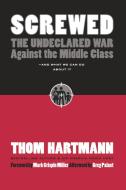 Screwed: The Undeclared War Against the Middle Class -- And What We Can Do about It di Thom Hartmann edito da BERRETT KOEHLER PUBL INC
