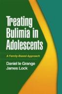 Treating Bulimia in Adolescents di Daniel Le Grange, James Lock edito da Guilford Publications