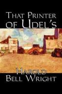 That Printer of Udell's by Harold Bell Wright, Fiction, Classics, Literary di Harold Bell Wright edito da Alan Rodgers Books