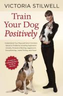 How to Train Your Dog Positively di Victoria Stilwell edito da Random House USA Inc