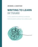 Writing to Learn in Teams di Joe Moses, Jason Tham edito da Parlor Press
