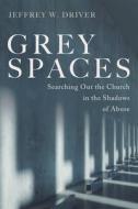 Grey Spaces di Jeffrey W. Driver edito da Cascade Books