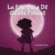 La Fille Qui A Dit Qu'elle Pouvait di Triay Chantal Triay edito da CHANTAL TRIAY