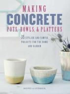 Making Concrete Pots, Bowls, and Platters di Hester Van Overbeek edito da Ryland, Peters & Small Ltd