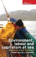Environment, Labour and Capitalism at Sea di Penny Mccall Howard edito da Manchester University Press