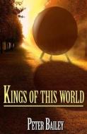 Kings Of This World di Peter Bailey edito da LIGHTNING SOURCE INC