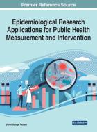 Epidemiological Research Applications For Public Health Measurement And Intervention edito da Igi Global