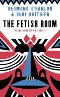The Fetish Room di Redmond O'Hanlon, Rudi Rotthier edito da Profile Books Ltd