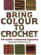 Bring Colour to Crochet: 64 Multi-Coloured Squares di Renate Kirkpatrick edito da SALLY MILNER