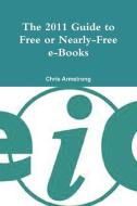 The 2011 Guide to Free or Nearly-Free E-Books di Chris Dr Armstrong edito da UK eInformation Group