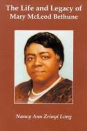 The Life and Legacy of Mary McLeod Bethune di Nancy Ann Zrinyi Long edito da FLORIDA HISTORICAL SOC PR