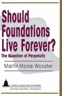 Should Foundations Live Forever?: The Question of Perpetuity di Martin Morse Wooster edito da AMP PUBL GROUP