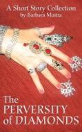 The Perversity Of Diamonds di Barbara Maitra edito da Canaan-star Publishing