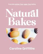 Natural Bakes: Everyday Gluten-Free, Sugar-Free Baking di Caroline Griffiths edito da SMITH STREET BOOKS