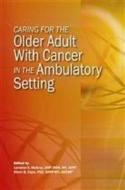 Caring for the Older Adult With Cancer in the Ambulatory Setting di Lorraine K. McEvoy edito da Oncology Nursing Society