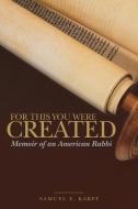 For This You Were Created: Memoir of an American Rabbi di Samuel E. Karff edito da BRIGHT SKY PUB