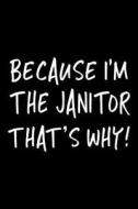 Because I'm the Janitor That's Why!: Funny Appreciation Gifts for Janitors, 6 X 9 Lined Journal, White Elephant Gifts Under 10 di Dartan Creations edito da Createspace Independent Publishing Platform