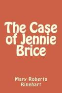 The Case of Jennie Brice di Mary Roberts Rinehart edito da Createspace Independent Publishing Platform