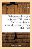 Ordonnance Du Roi, Du 1er Janvier 1768, Portant tablissement d'Une Masse Affect e Aux Recrues di Louis Xv edito da Hachette Livre - BNF