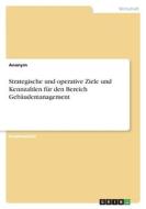 Strategische und operative Ziele und Kennzahlen für den Bereich Gebäudemanagement di Anonymous edito da GRIN Verlag