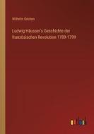 Ludwig Häusser's Geschichte der französischen Revolution 1789-1799 di Wilhelm Oncken edito da Outlook Verlag