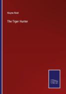 The Tiger Hunter di Mayne Reid edito da Salzwasser-Verlag
