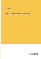 Travels of a Pioneer of Commerce di T. T. Cooper edito da Anatiposi Verlag