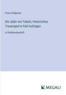Die Jüdin von Toledo; Historisches Trauerspiel In Fünf Aufzügen di Franz Grillparzer edito da Megali Verlag