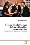 Secured Mobile-Business Software Model for Nigerian Airline di Olayemi Mikail Olaniyi edito da VDM Verlag